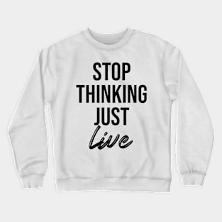 stop thinking just live Crewneck Sweatshirt